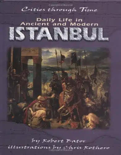 Daily Life in Ancient and Modern Istanbul (Cities Through Time)