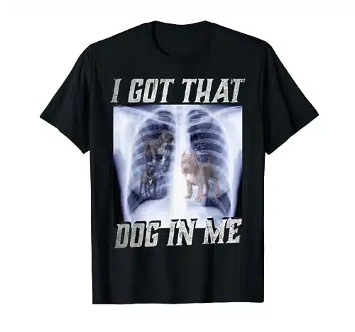 I Got That Dawg In Me Xray Pitbull Ironic Meme Viral Quote T Shirt