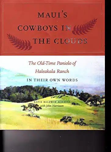 Maui'S Cowboys In The Clouds. The Old Time Paniolo Of Haleakala Ranch In Their Own Words