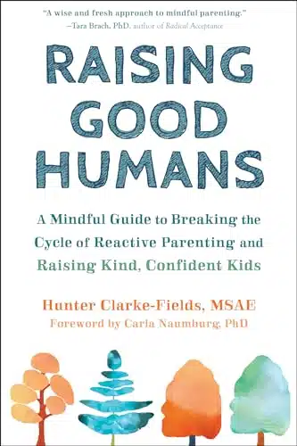 Raising Good Humans A Mindful Guide To Breaking The Cycle Of Reactive Parenting And Raising Kind, Confident Kids