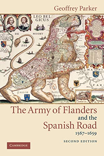 The Army Of Flanders And The Spanish Road, The Logistics Of Spanish Victory And Defeat In The Low Countries' Wars (Cambridge Studies In Early Modern History)