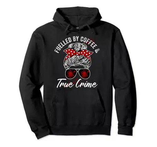 Fueled By Coffee And True Crime Podcasts True Crime Pullover Hoodie