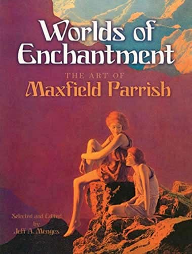 Worlds Of Enchantment The Art Of Maxfield Parrish (Dover Fine Art, History Of Art)