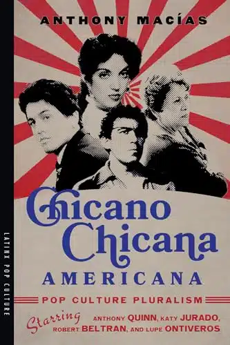 Chicano Chicana Americana Pop Culture Pluralism Starring Anthony Quinn, Katy Jurado, Robert Beltran, and Lupe Ontiveros (Latinx Pop Culture)