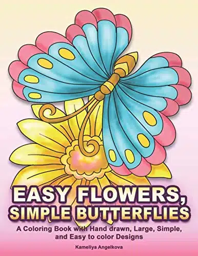 Easy Flowers, Simple Butterflies A Coloring Book With Hand Drawn, Large, Simple, And Easy To Color Designs