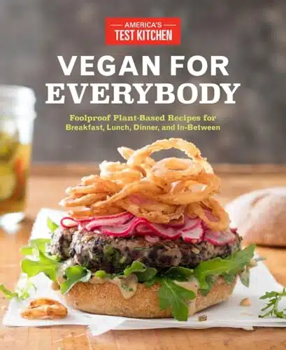 Vegan For Everybody Foolproof Plant Based Recipes For Breakfast, Lunch, Dinner, And In Between