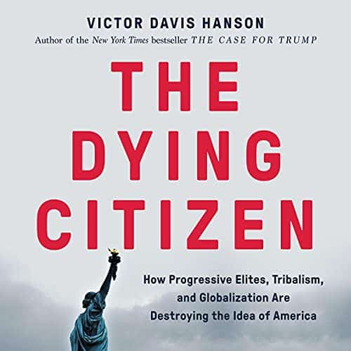 The Dying Citizen How Progressive Elites, Tribalism, And Globalization Are Destroying The Idea Of America